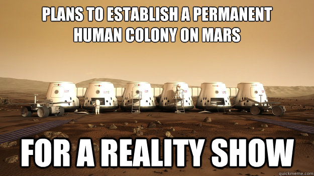 plans to establish a permanent
human colony on mars for a reality show - plans to establish a permanent
human colony on mars for a reality show  scumbag mars one