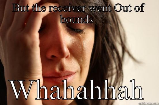 BUT THE RECEIVER WENT OUT OF BOUNDS  WHAHAHHAH First World Problems
