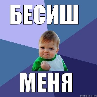 БЕСИШ  МЕНЯ Success Kid