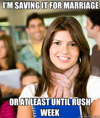  I'M SAVING IT FOR MARRIAGE OR AT LEAST UNTIL RUSH WEEK  Sheltered College Freshman