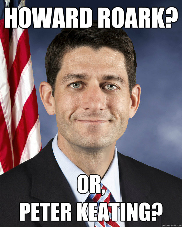 Howard Roark? Or, 
Peter Keating? - Howard Roark? Or, 
Peter Keating?  Aggressively Passive Paul Ryan