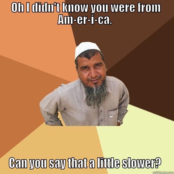 Am-er-i-ca!! Am-er-i-ca! - OH I DIDN'T KNOW YOU WERE FROM AM-ER-I-CA.  CAN YOU SAY THAT A LITTLE SLOWER?  Ordinary Muslim Man