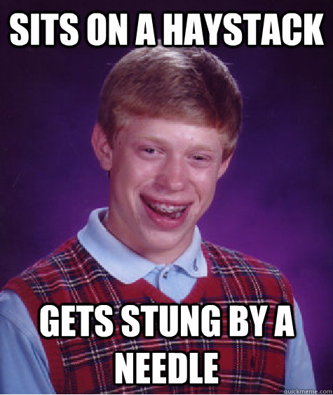 Sits on a haystack gets stung by a needle  Bad Luck Brian