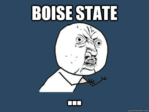 Boise State ...  Y U No