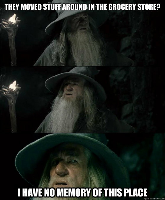 They moved stuff around in the grocery store? I have no memory of this place - They moved stuff around in the grocery store? I have no memory of this place  Confused Gandalf