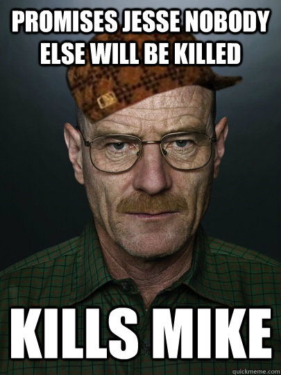 Promises Jesse nobody else will be killed Kills mike - Promises Jesse nobody else will be killed Kills mike  Scumbag Heisenberg