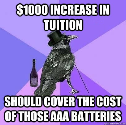 $1000 increase in tuition should cover the cost of those AAA batteries  Rich Raven