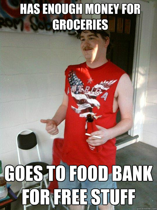 has enough money for groceries goes to food bank for free stuff  Redneck Randal