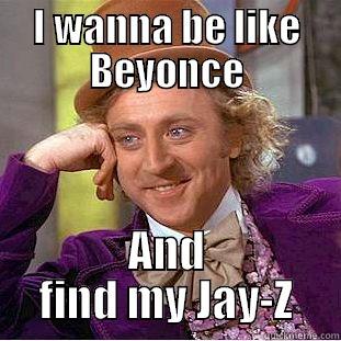 I WANNA BE LIKE BEYONCE AND FIND MY JAY-Z Condescending Wonka