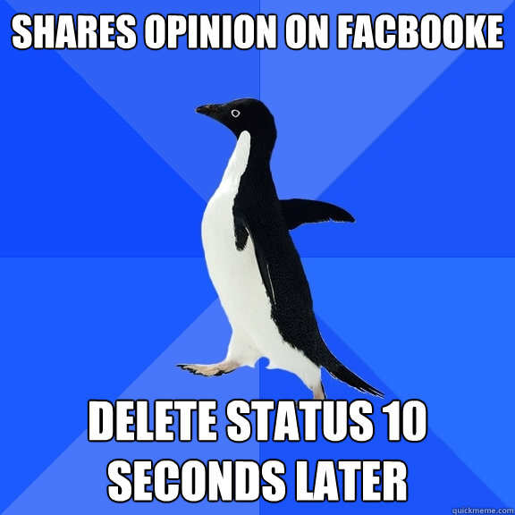 shares opinion on facbooke DELETE STATUS 10 SECONDS LATER  Socially Awkward Penguin