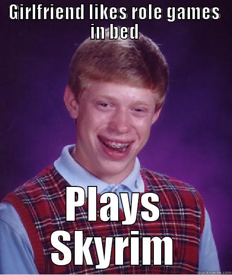 GIRLFRIEND LIKES ROLE GAMES IN BED PLAYS SKYRIM Bad Luck Brian