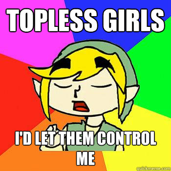 Topless girls i'd let them control me  