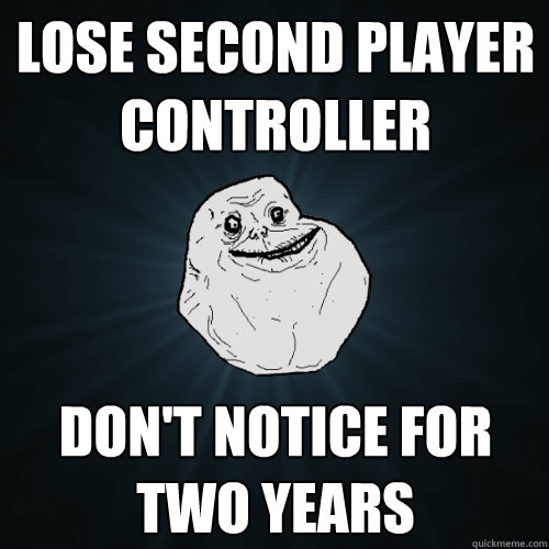 Lose second player controller don't notice for two years  Forever Alone
