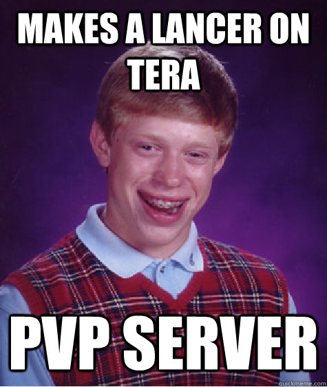 makes a lancer on tera pvp server  Bad Luck Brian