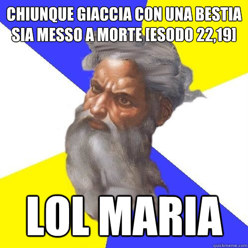 Chiunque giaccia con una bestia sia messo a morte [esodo 22,19] LOL MARIA  Advice God