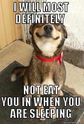I WILL MOST DEFINITELY  NOT EAT YOU IN WHEN YOU ARE SLEEPING Good Dog Greg