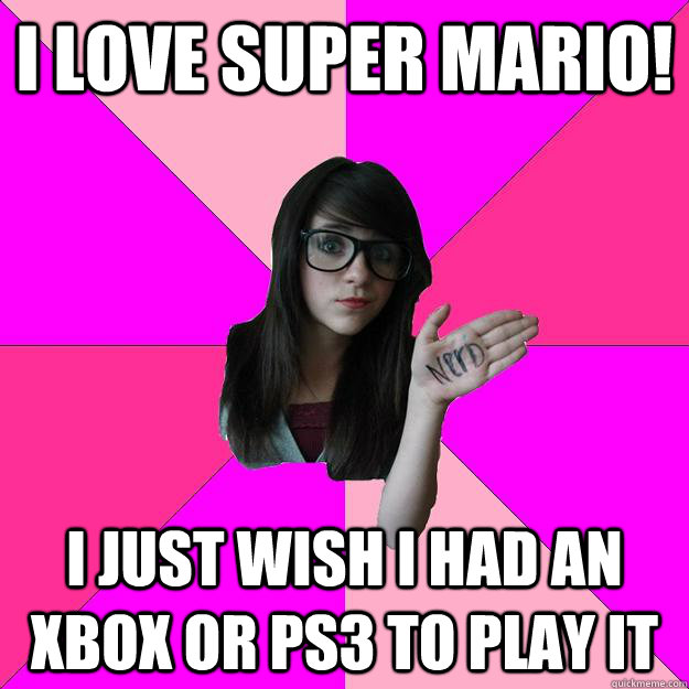 I love Super Mario! I just wish I had an Xbox or PS3 to play it  Idiot Nerd Girl