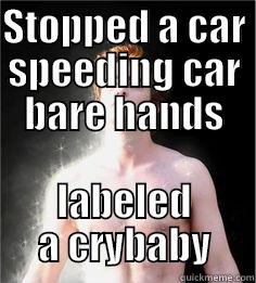 STOPPED A CAR SPEEDING CAR BARE HANDS LABELED A CRYBABY Misc