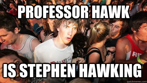 professor hawk is stephen hawking  Sudden Clarity Clarence