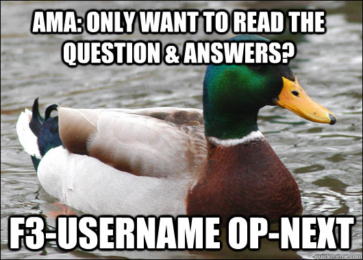 AMA: only want to read the question & answers? F3-username op-next  Actual Advice Mallard