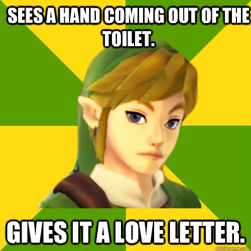 Sees a hand coming out of the toilet. Gives it a love letter.  Deadpan Link