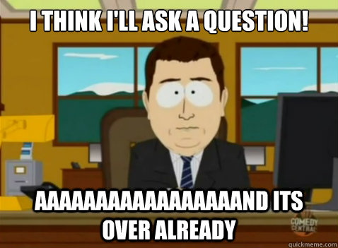 I think I'll ask a question! aaaaaaaaaaaaaaaaand its over already  South Park Banker