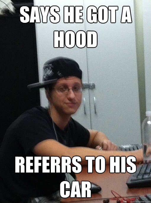 Says he got a hood Referrs to his car  