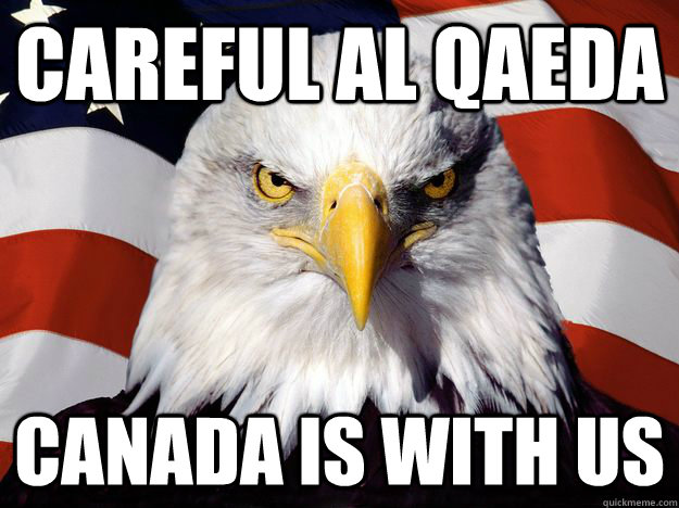 careful al Qaeda canada is with us  One-up America