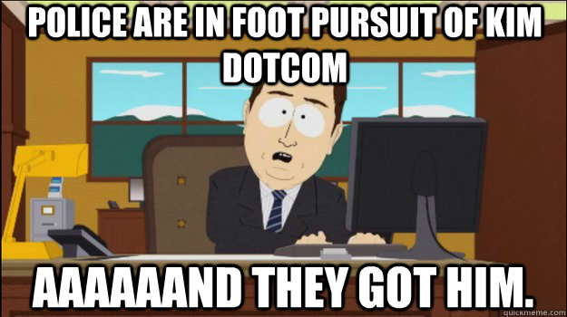 police are in foot pursuit of Kim Dotcom     aaaaaand they got him.  Annnd Its gone