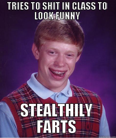 TRIES TO SHIT IN CLASS TO LOOK FUNNY STEALTHILY FARTS Bad Luck Brian