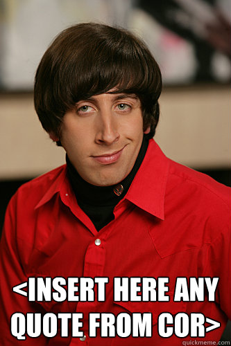  <insert here any quote from Cor> -  <insert here any quote from Cor>  Howard Wolowitz