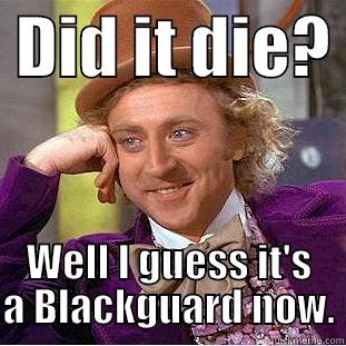 Dammit, Carlos, your obsession with Blackguards has gone too far. This is an intervention. -  DID IT DIE?  WELL I GUESS IT'S A BLACKGUARD NOW. Creepy Wonka