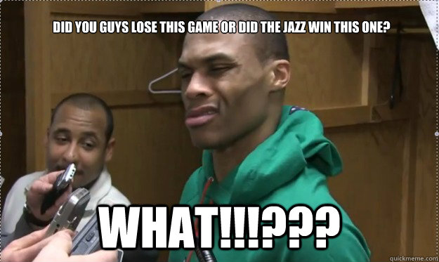 Did you guys lose this game or did the Jazz win this one?  What!!!??? - Did you guys lose this game or did the Jazz win this one?  What!!!???  WestBrookin