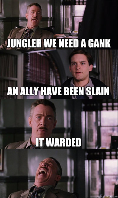 Jungler we need a gank An ally have been slain It warded  - Jungler we need a gank An ally have been slain It warded   JJ Jameson