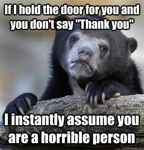 If I hold the door for you and you don't say 