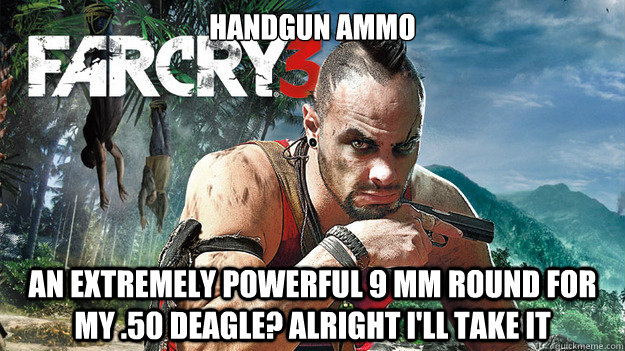 Handgun ammo An extremely powerful 9 mm round for my .50 Deagle? Alright I'll take it  Far Cry 3 Logic