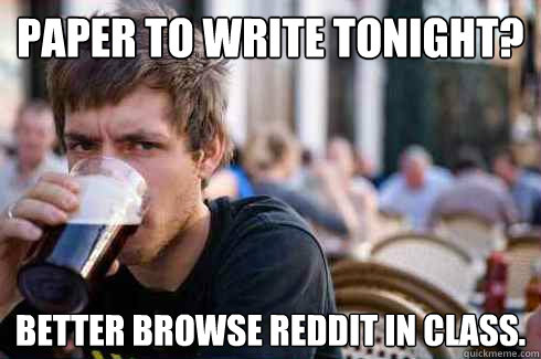 Paper to write tonight? Better browse REDDIT in class.  Lazy College Senior