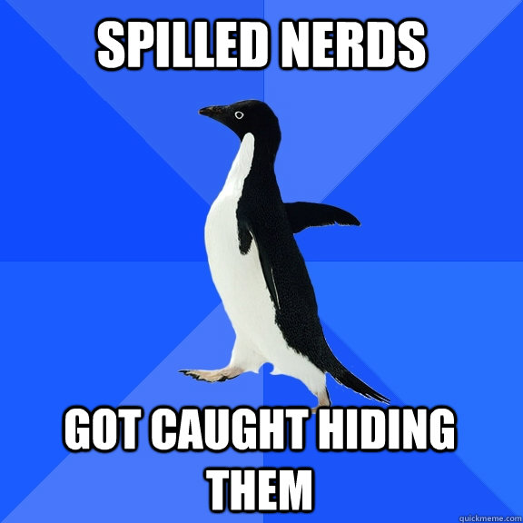 Spilled nerds got caught hiding them  Socially Awkward Penguin
