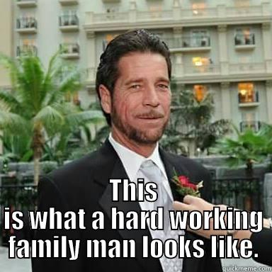 Family Man -  THIS IS WHAT A HARD WORKING FAMILY MAN LOOKS LIKE. Misc