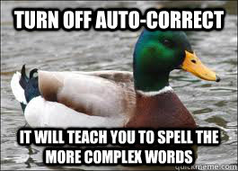 turn off auto-correct  it will teach you to spell the more complex words  Good Advice Duck