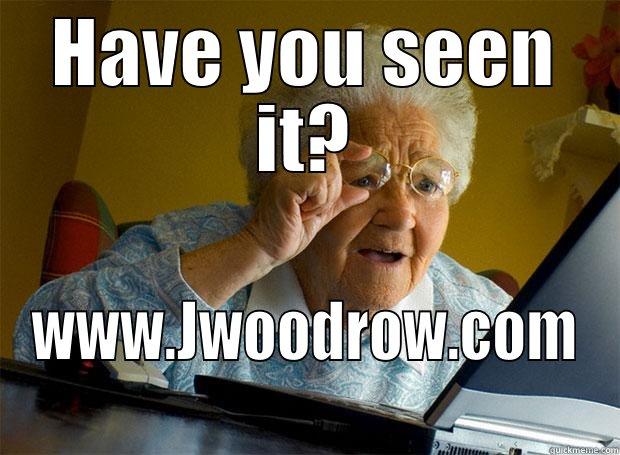 HAVE YOU SEEN IT? WWW.JWOODROW.COM Grandma finds the Internet
