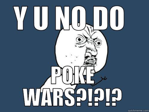 Y U NO DO  POKE WARS?!?!? Y U No