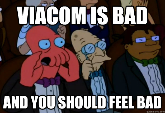 Viacom is bad and you should feel bad - Viacom is bad and you should feel bad  Misc
