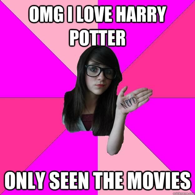 OMG I love harry potter only seen the movies - OMG I love harry potter only seen the movies  Idiot Nerd Girl