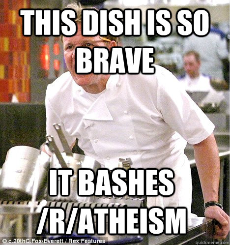 this dish is so brave it bashes /r/atheism  gordon ramsay