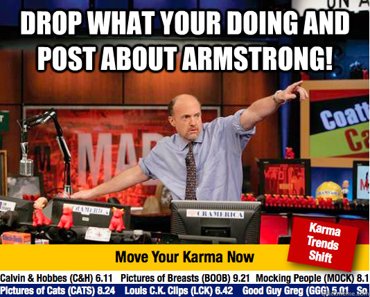 Drop what your doing and post about Armstrong!   Mad Karma with Jim Cramer