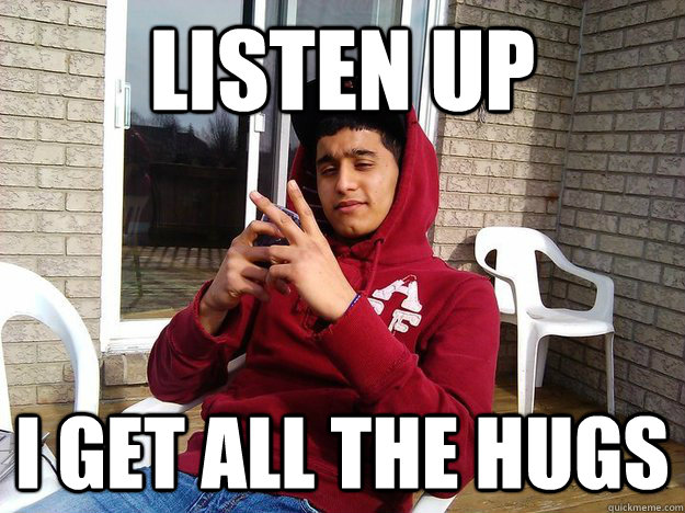 listen up I get all the hugs - listen up I get all the hugs  Misc