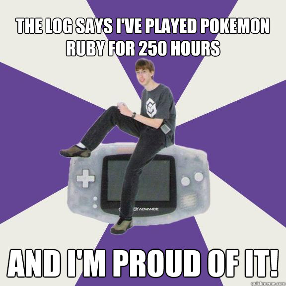 the log says i've played pokemon ruby for 250 hours AND I'M PROUD OF IT! - the log says i've played pokemon ruby for 250 hours AND I'M PROUD OF IT!  Nintendo Norm