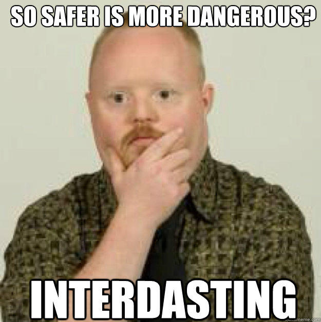 SO SAFER IS MORE DANGEROUS? INTERDASTING  interdasting