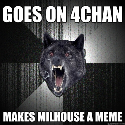 Goes on 4chan makes milhouse a meme  Insanity Wolf